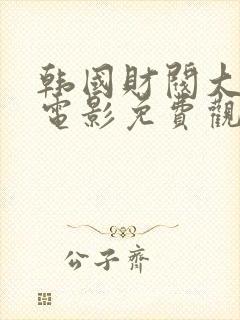 韩国财阀大尺度电影免费观看