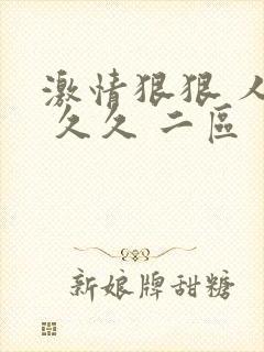 激情狠狠 人妻 久久 二区 一区封面