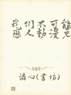 我们不可能成为恋人动漫免费观看