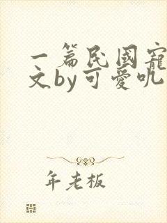 一篇民国宠妻甜文by可爱叽免费阅读封面