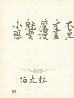 小魅魔才不想谈恋爱漫画免费观看