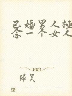 已婚男人极度想念一个女人的表现