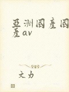 亚洲国产国产国产av