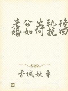 老公出轨后想离婚如何挽回