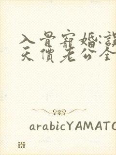 入骨宠婚:误惹天价老公全文免费阅读