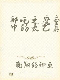 哪吒之魔童降世中的太乙真人