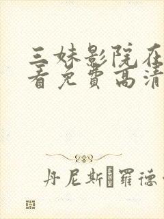 三妹影院在线观看免费高清电视剧
