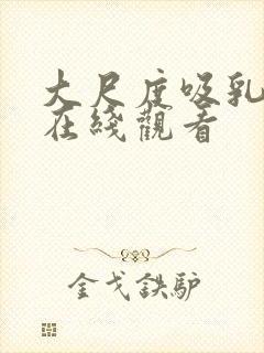 大尺度吸乳电影在线观看