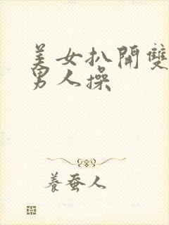 美女扒开双腿让男人操