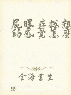 屁眼疼总想拉屎的感觉怎么回事