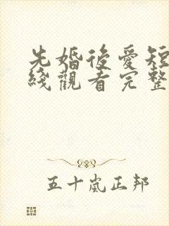 先婚后爱短剧在线观看完整版免费