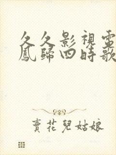 久久影视电视剧凤归四时歌免费观看