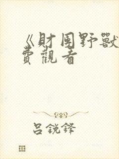 《财团野兽》免费观看