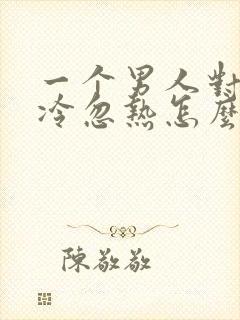 一个男人对你忽冷忽热怎么回复他封面