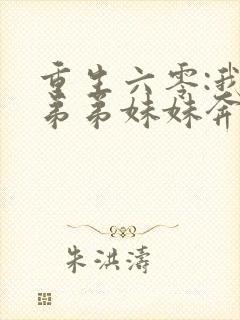 重生六零:我带弟弟妹妹奔小康最新版