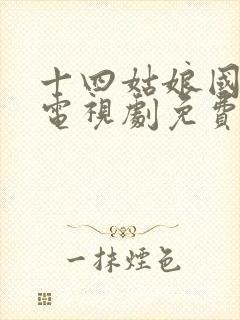 十四姑娘国语版电视剧免费观看