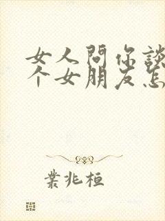 女人问你谈过几个女朋友怎么回复