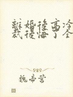 离婚后高冷女总裁后悔了全集