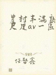 农村丰满熟妇大尺度av一区二区