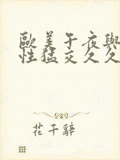 欧美午夜与黑人性猛交久久久