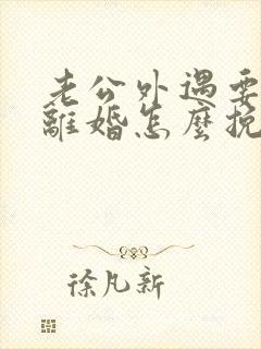 老公外遇要和我离婚怎么挽回