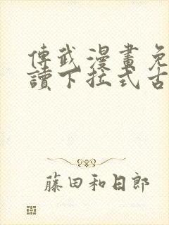 传武漫画免费阅读下拉式古风