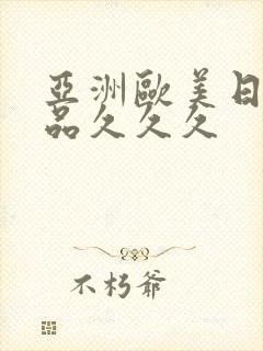 亚洲欧美日韩精品久久久