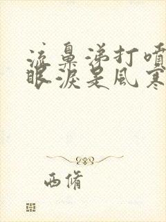 流鼻涕打喷嚏流眼泪是风寒还是风热感冒封面