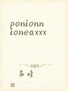 ponionnioneaxxx