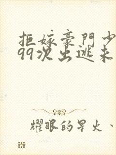 拒嫁豪门少夫人99次出逃未删减版