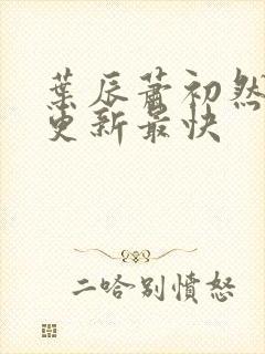 叶辰萧初然最快更新最快封面