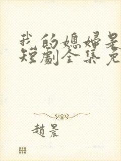 我的媳妇是总裁短剧全集免费播放