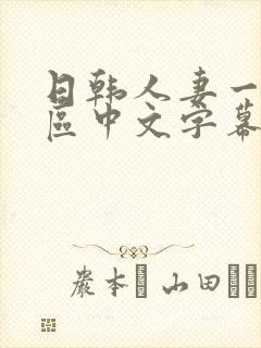 日韩人妻一区二区中文字幕