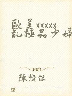 欧美xxxxx乱极品少妇