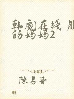 韩剧在线 朋友的妈妈2