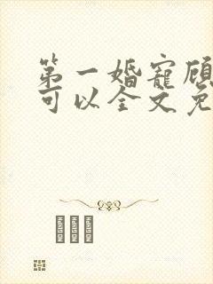 第一婚宠顾少不可以全文免费