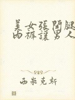 美女张开腿扒开内裤让男人桶网站封面