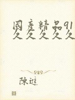 国产精品91久久久久久久