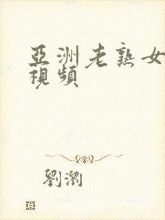 亚洲老熟女操碰视频