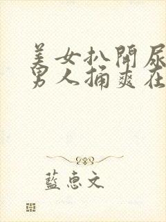 美女扒开尿口让男人捅爽在线看