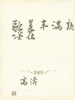 欧美丰满熟妇乱淫在