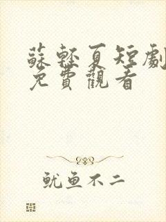 苏轻夏短剧全集免费观看