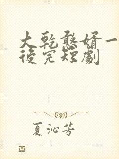 大乾憨婿一口气后完短剧