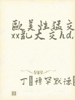 欧美性猛交xxxx乱大交hd,