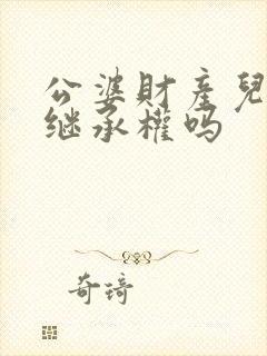 公婆财产儿媳有继承权吗封面