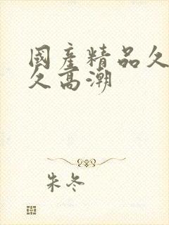 国产精品久久久久高潮