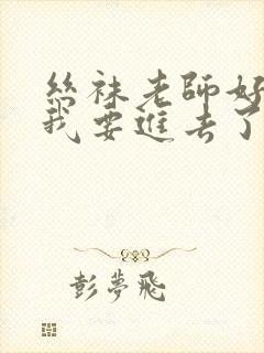 丝袜老师好紧,我要进去了