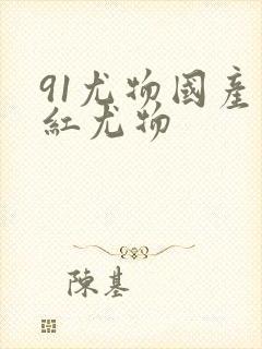 91尤物国产网红尤物