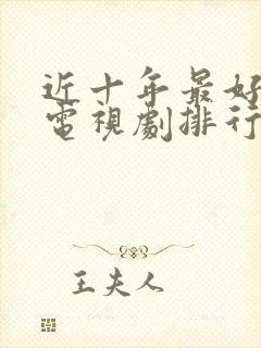 近十年最好看的电视剧排行榜前十名