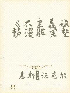 《不良义姐1》动漫版完整版第一